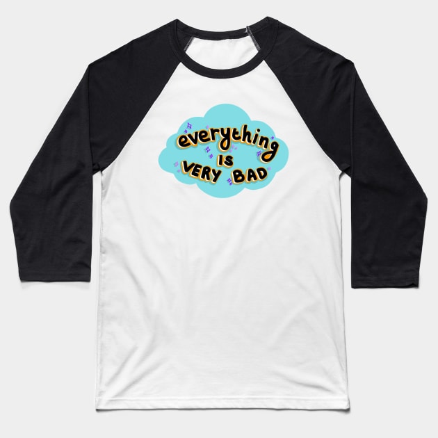 Everything is Very Bad Baseball T-Shirt by robin